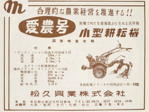 1959年の農機具名鑑にに載っていた広告から松久興業株式会社の1960年農耕作業用軽自動車型式認定、愛農号M-30です。松久興業は東京の会社のようですが、同じ愛農号ブランドで松久式愛農号という機械があって、こちらは松久製作所という千葉は市原の会社でした。両者は関係があるかもしれませんね。